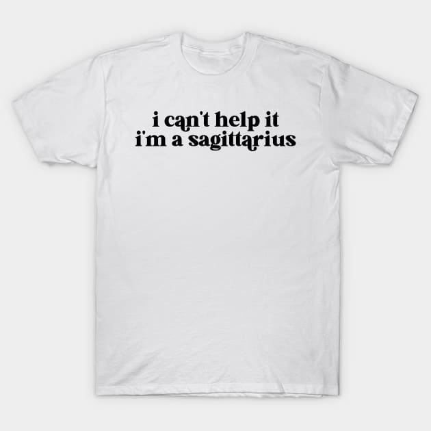 i can't help it i'm a sagittarius T-Shirt by lilacleopardco